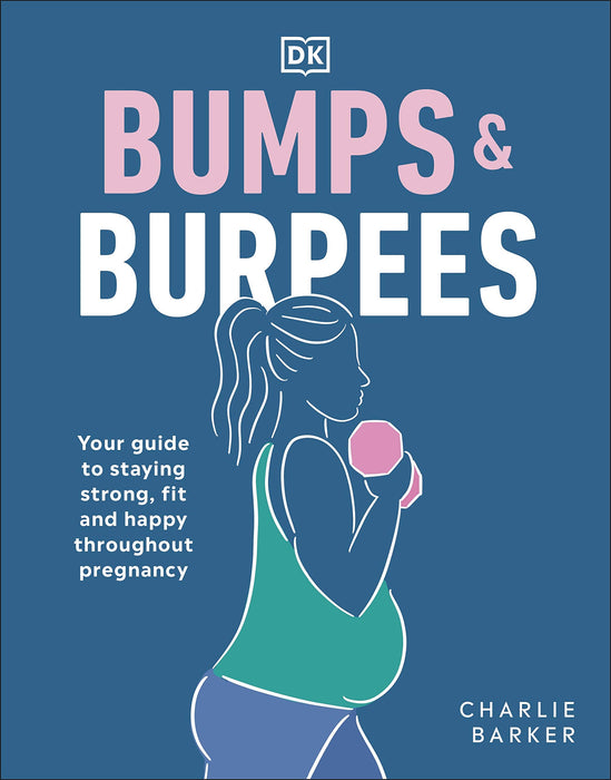 Bumps and Burpees : Your Guide to Staying Strong, Fit and Happy Throughout Pregnancy