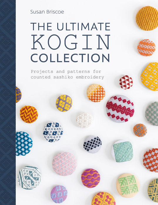The Ultimate Kogin Collection : Projects and Patterns for Counted Sashiko Embroidery