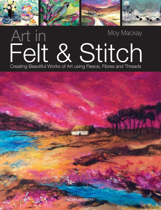 Art in Felt & Stitch : Creating Beautiful Works of Art Using Fleece, Fibres and Threads