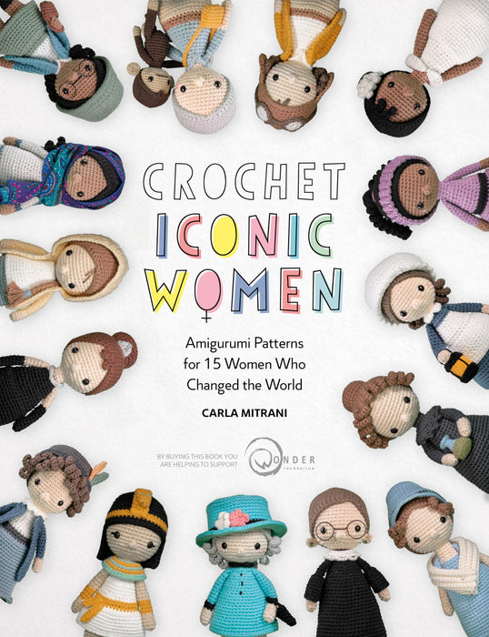 Crochet Iconic Women : Amigurumi Patterns for 15 Women Who Changed the World