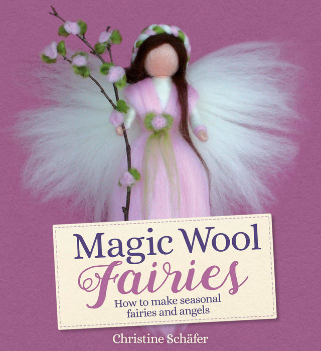 Magic Wool Fairies : How to Make Seasonal Angels and Fairies