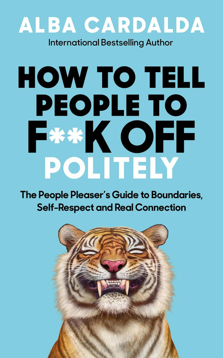 How to Tell People to F**k Off Politely : The People Pleaser’s Guide to Boundaries, Self-Respect and Real Connection