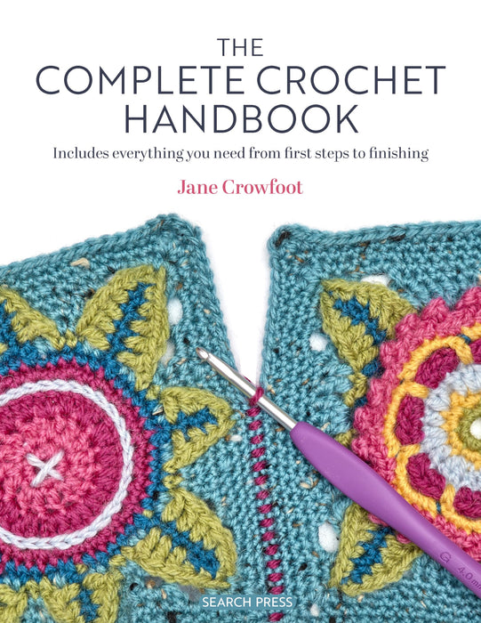 The Complete Crochet Handbook : Includes Everything You Need from First Steps to Finishing