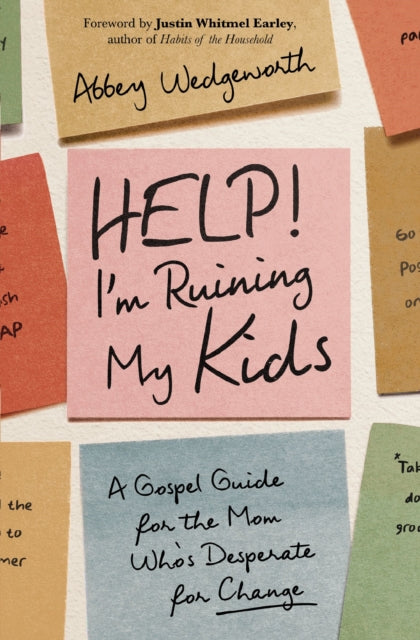 Help! I'm Ruining My Kids : A Gospel Guide for the Mom Who's Desperate for Change