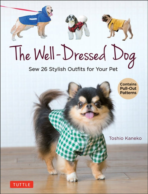 The Well-Dressed Dog : 26 Stylish Outfits & Accessories for Your Pet (Includes Pull-Out Patterns)