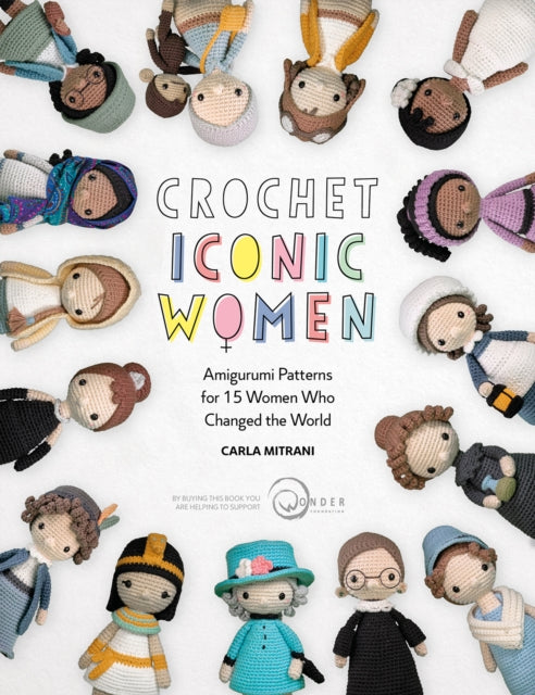 Crochet Iconic Women : Amigurumi Patterns for 15 Women Who Changed the World