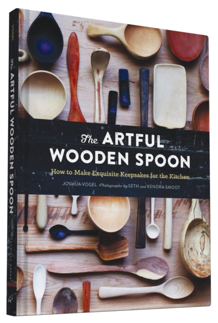 The Artful Wooden Spoon : How to Make Exquisite Keepsakes for the Kitchen