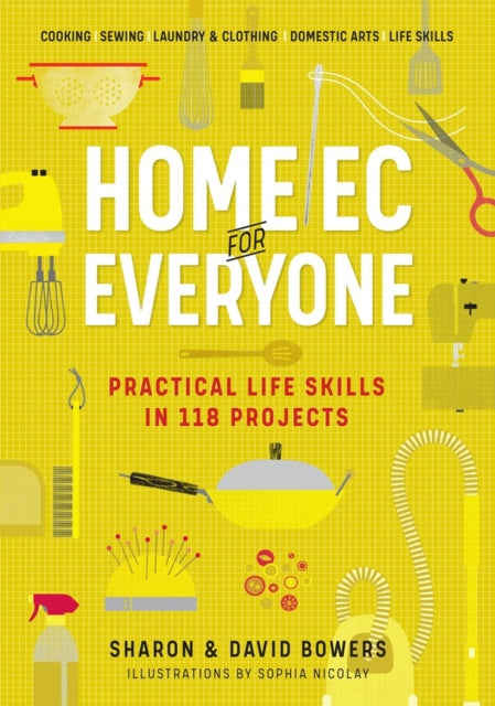 Home Ec for Everyone: Practical Life Skills in 118 Projects : Cooking · Sewing · Laundry & Clothing · Domestic Arts · Life Skills