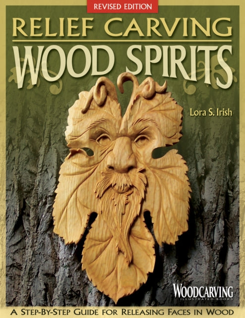 Relief Carving Wood Spirits, Revised Edition : A Step-By-Step Guide for Releasing Faces in Wood