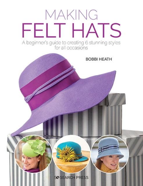 Making Felt Hats : A Beginner’s Guide to Creating 6 Stunning Styles for All Occasions