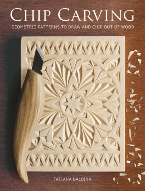 Chip Carving : Geometric Patterns to Draw and Chip out of Wood