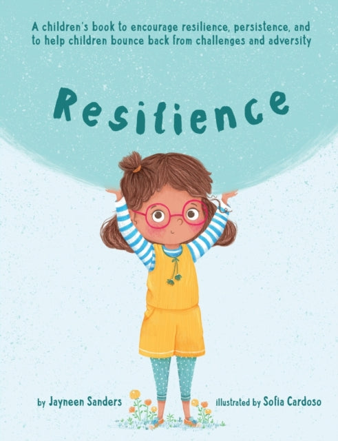 Resilience : A children's book to encourage resilience, persistence, and to help children bounce back from challenges and adversity