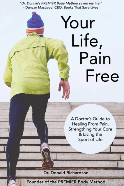 Your Life Pain Free : A Doctor's Guide to Healing From Pain, Strengthening Your Core, and Living the Sport of Life