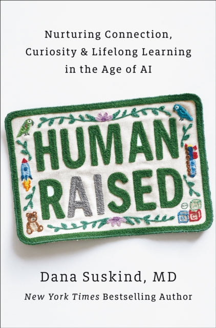 Human Raised : Nurturing Connection, Curiosity, & Lifelong Learning in the Age of AI